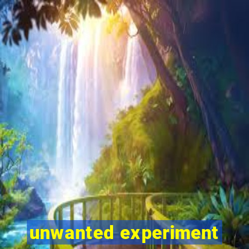 unwanted experiment